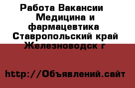 Работа Вакансии - Медицина и фармацевтика. Ставропольский край,Железноводск г.